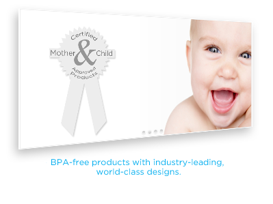 Beyond BPA-free products with 
industry-leading, world-class designs